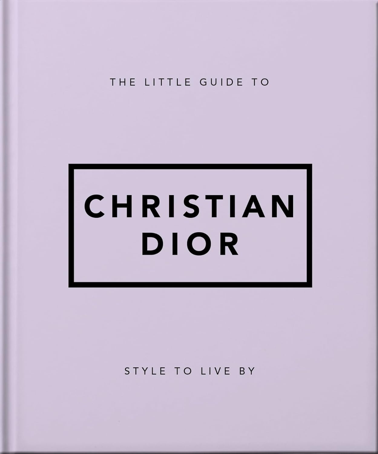 The Little Guide to Christian Dior: Style to Live By: